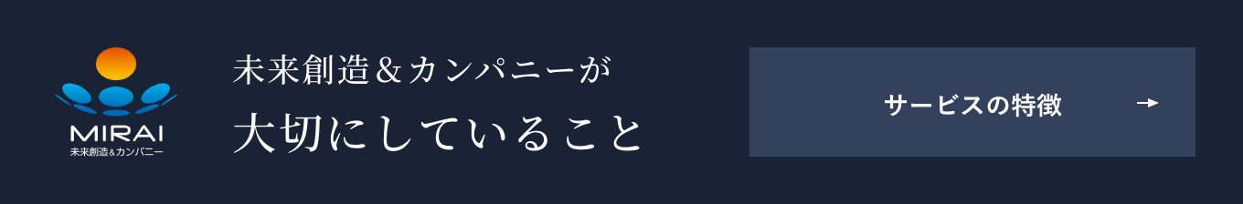 未来創造&カンパニーが大切にしていること サービスの特徴